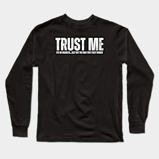 Trust me, I'm an engineer...just not the kind that fixes things! Long Sleeve T-Shirt